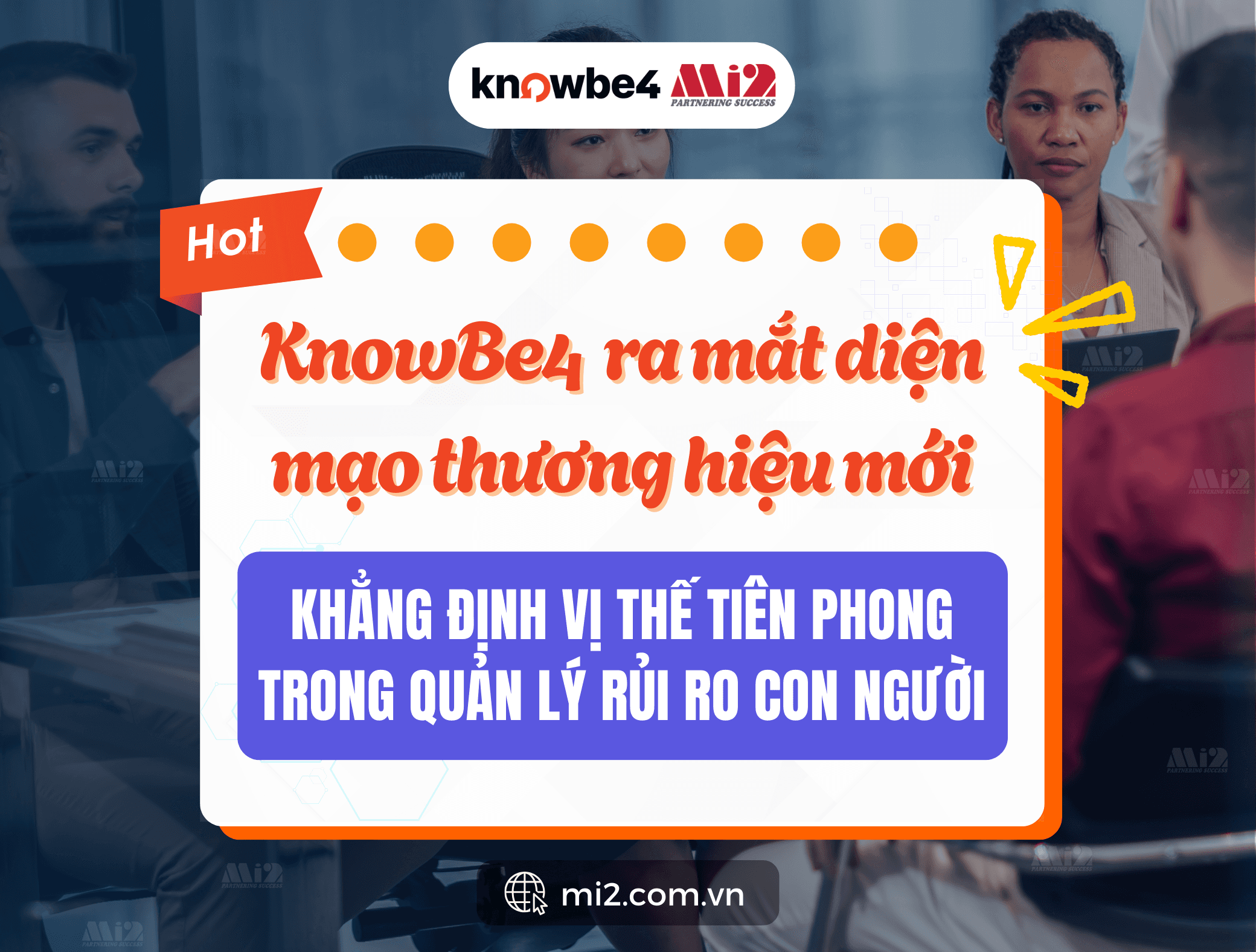KnowBe4 ra mắt diện mạo thương hiệu mới, khẳng định vị thế tiên phong trong quản lý rủi ro con người